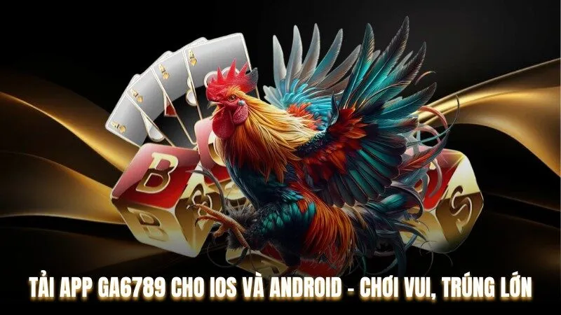 Hướng dẫn tải app Ga6789 - Cá cược tiện lợi ngay trên điện thoại